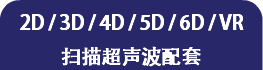2D / 3D / 4D / 5D / 6D / VR 扫描超声波配套