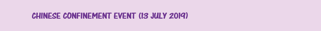 &nbsp;CHINESE CONFINEMENT EVENT (13 JULY 2019)